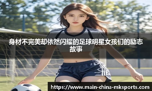 身材不完美却依然闪耀的足球明星女孩们的励志故事